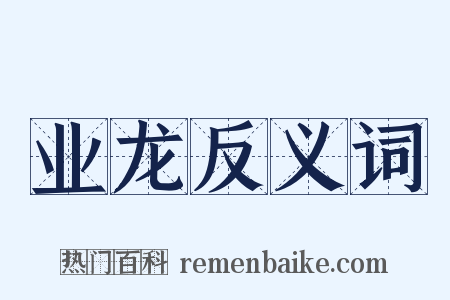 业龙反义词是什么意思的图片